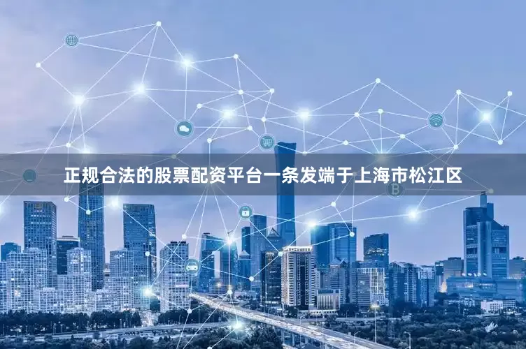 正规合法的股票配资平台一条发端于上海市松江区