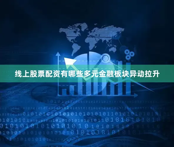 线上股票配资有哪些多元金融板块异动拉升